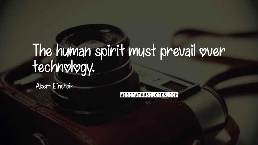 Albert Einstein Quotes: The human spirit must prevail over technology.