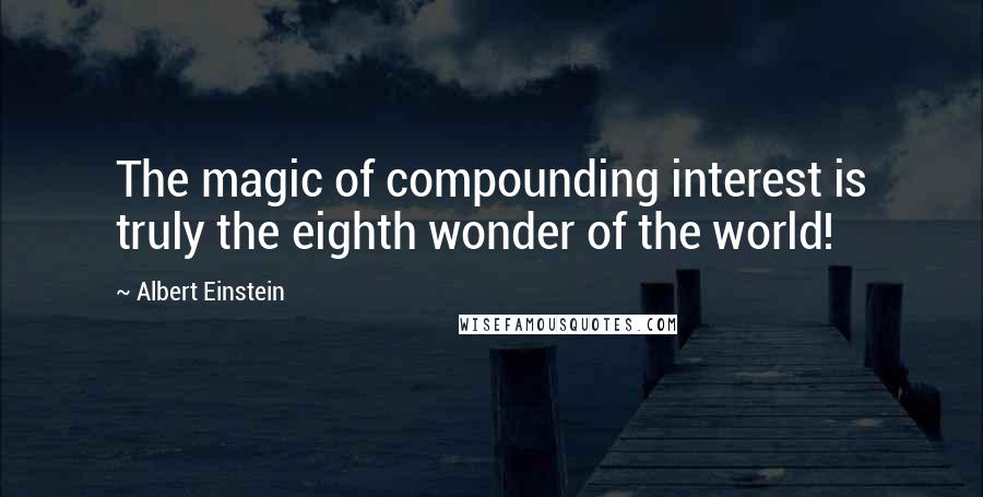 Albert Einstein Quotes: The magic of compounding interest is truly the eighth wonder of the world!
