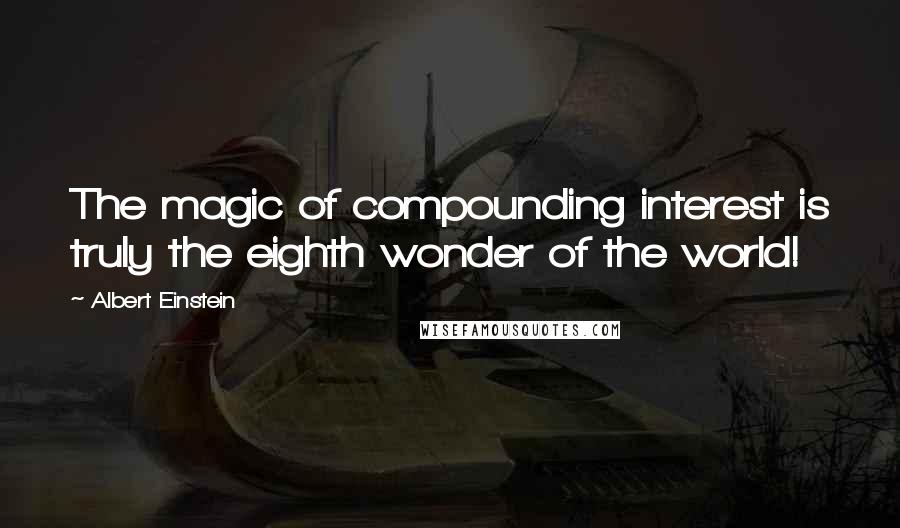 Albert Einstein Quotes: The magic of compounding interest is truly the eighth wonder of the world!