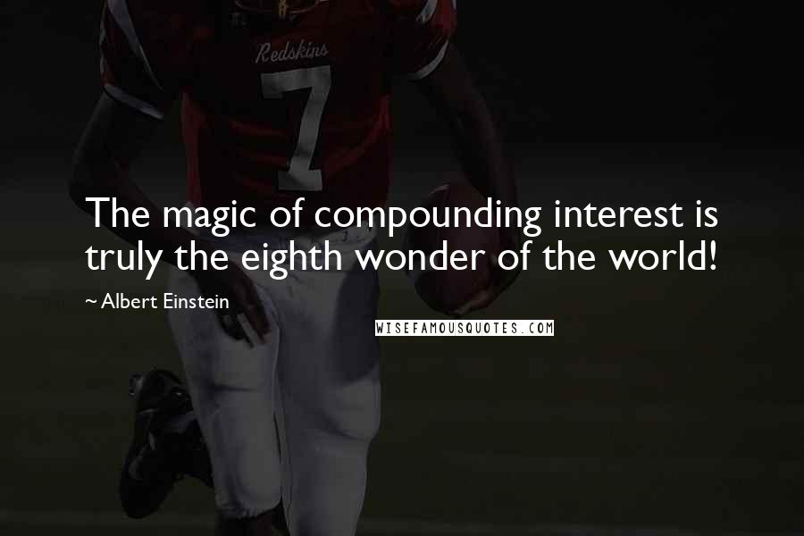 Albert Einstein Quotes: The magic of compounding interest is truly the eighth wonder of the world!