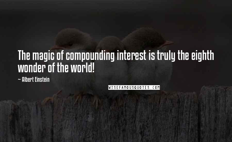 Albert Einstein Quotes: The magic of compounding interest is truly the eighth wonder of the world!