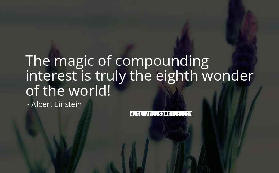 Albert Einstein Quotes: The magic of compounding interest is truly the eighth wonder of the world!