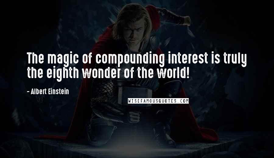 Albert Einstein Quotes: The magic of compounding interest is truly the eighth wonder of the world!