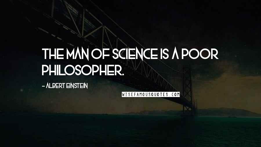 Albert Einstein Quotes: The man of science is a poor philosopher.