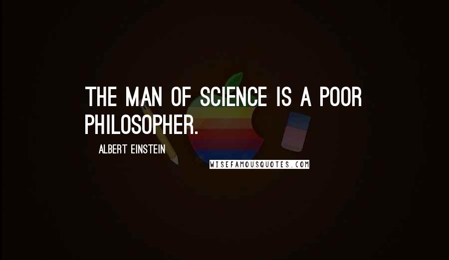 Albert Einstein Quotes: The man of science is a poor philosopher.