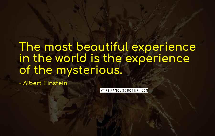 Albert Einstein Quotes: The most beautiful experience in the world is the experience of the mysterious.