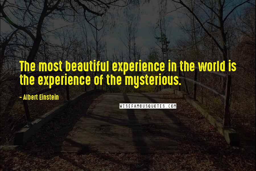 Albert Einstein Quotes: The most beautiful experience in the world is the experience of the mysterious.