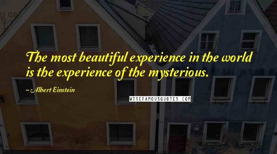 Albert Einstein Quotes: The most beautiful experience in the world is the experience of the mysterious.