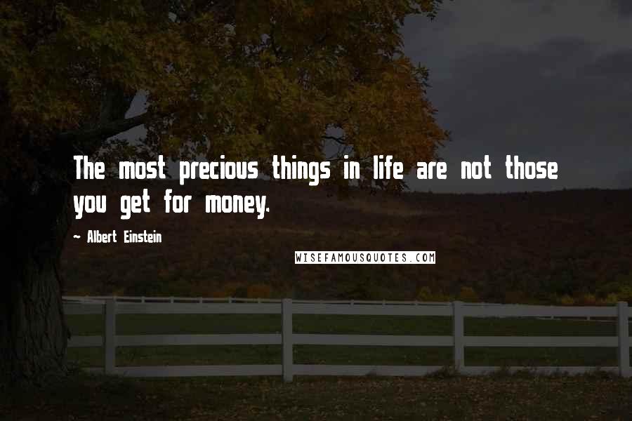 Albert Einstein Quotes: The most precious things in life are not those you get for money.