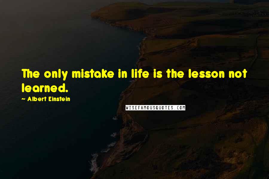 Albert Einstein Quotes: The only mistake in life is the lesson not learned.