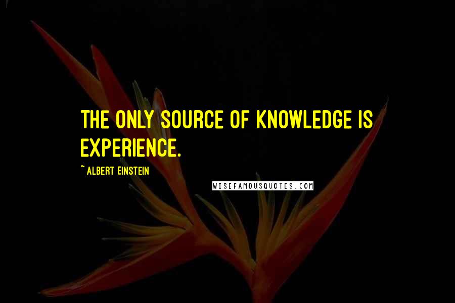 Albert Einstein Quotes: The only source of knowledge is experience.