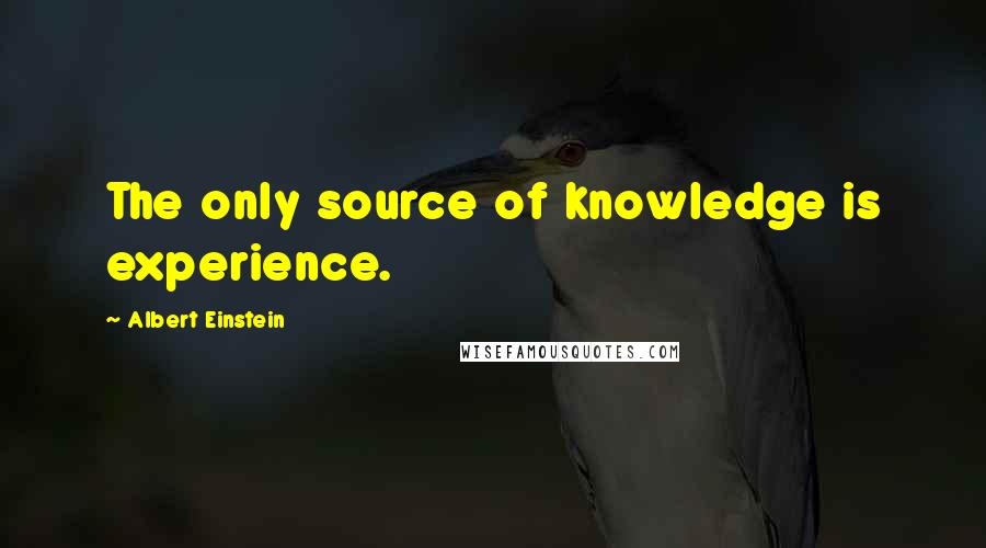 Albert Einstein Quotes: The only source of knowledge is experience.