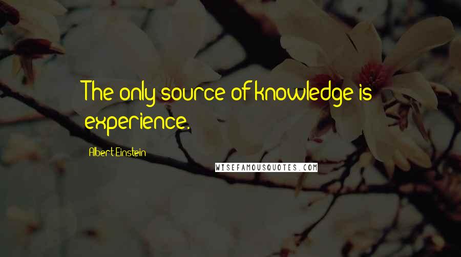 Albert Einstein Quotes: The only source of knowledge is experience.