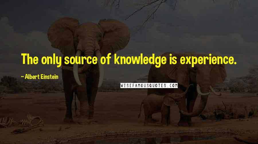 Albert Einstein Quotes: The only source of knowledge is experience.