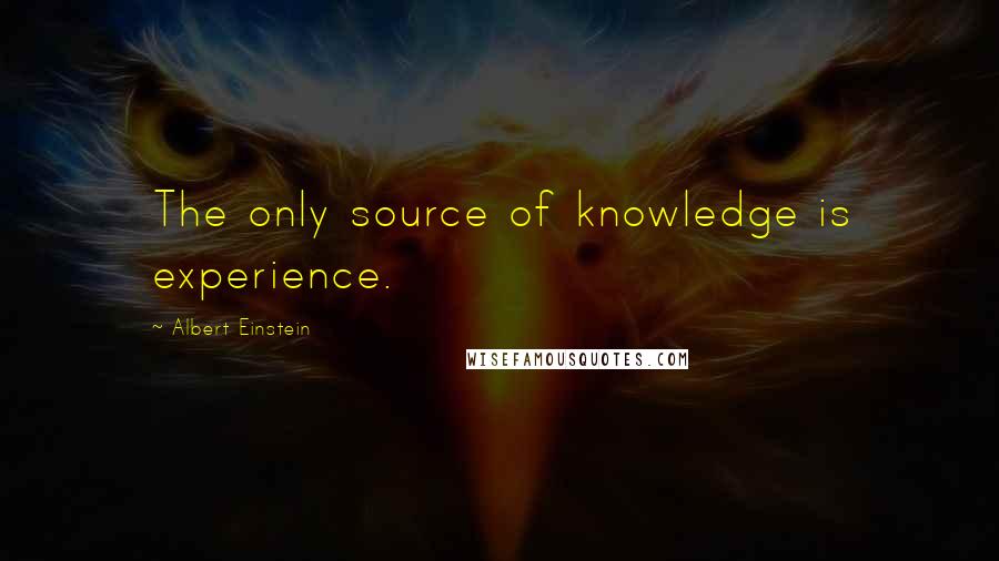 Albert Einstein Quotes: The only source of knowledge is experience.