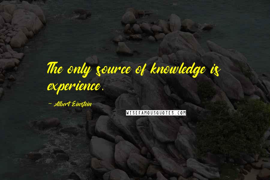 Albert Einstein Quotes: The only source of knowledge is experience.