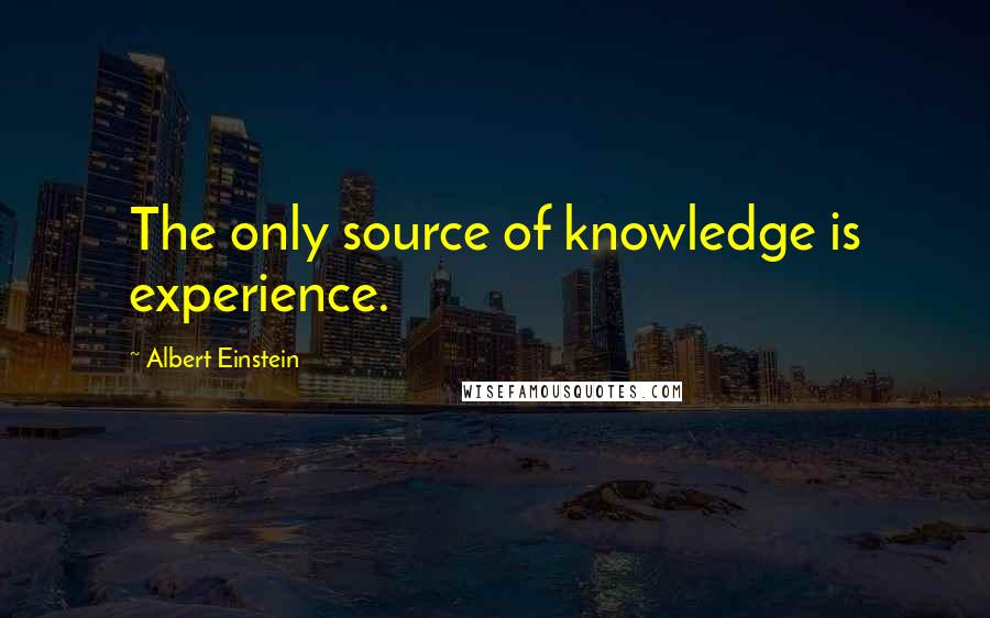 Albert Einstein Quotes: The only source of knowledge is experience.