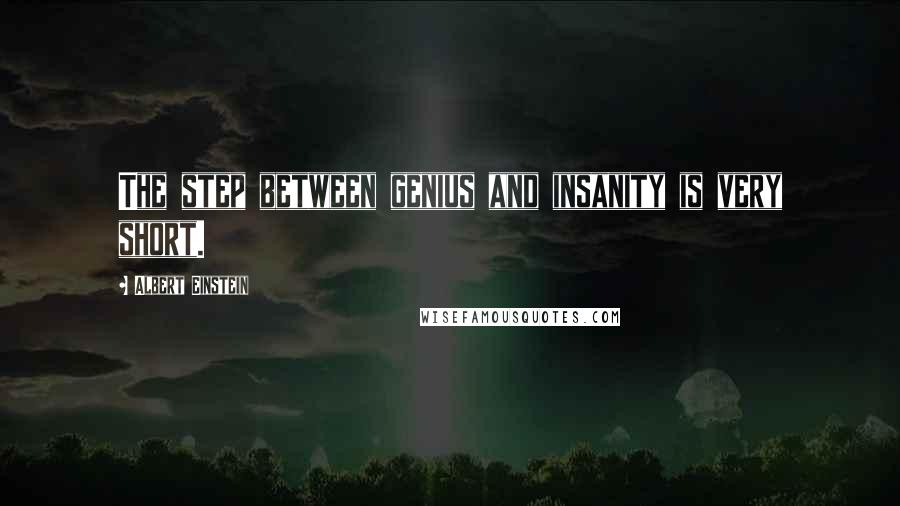 Albert Einstein Quotes: The step between genius and insanity is very short.