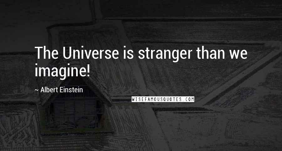 Albert Einstein Quotes: The Universe is stranger than we imagine!