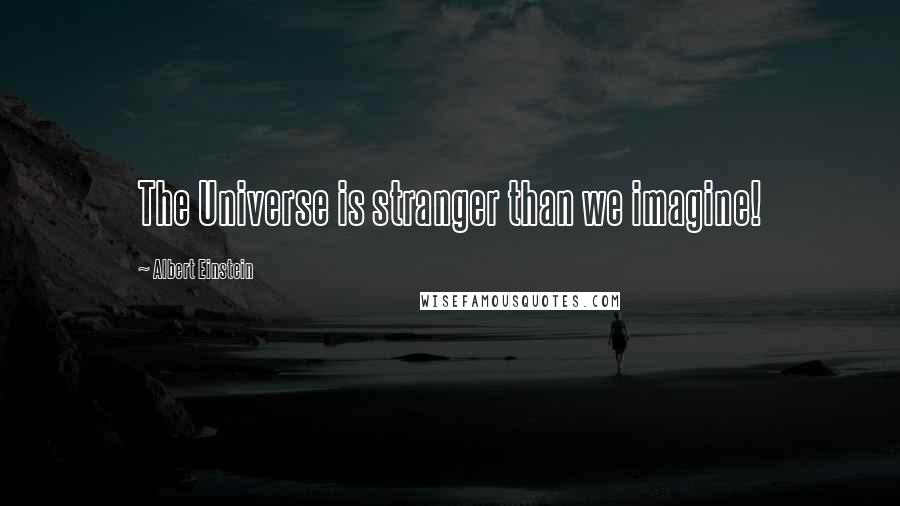 Albert Einstein Quotes: The Universe is stranger than we imagine!