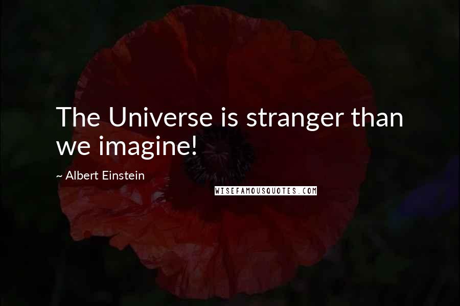 Albert Einstein Quotes: The Universe is stranger than we imagine!