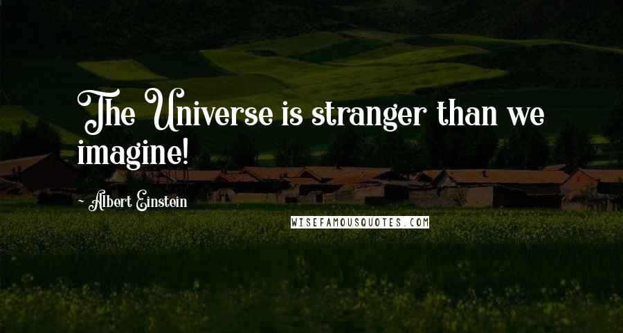 Albert Einstein Quotes: The Universe is stranger than we imagine!