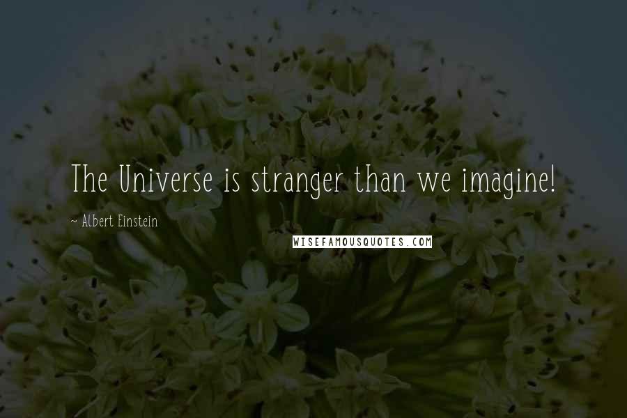 Albert Einstein Quotes: The Universe is stranger than we imagine!