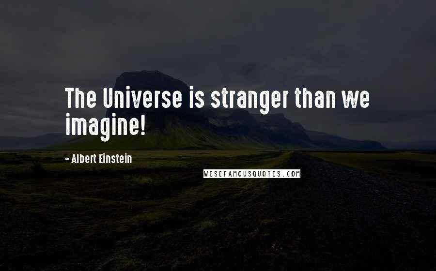 Albert Einstein Quotes: The Universe is stranger than we imagine!