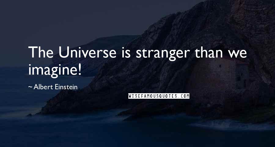 Albert Einstein Quotes: The Universe is stranger than we imagine!