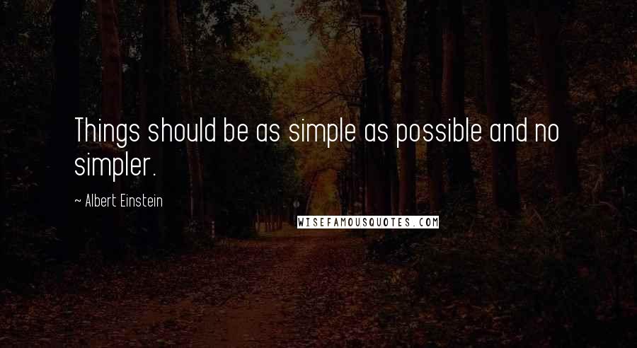 Albert Einstein Quotes: Things should be as simple as possible and no simpler.