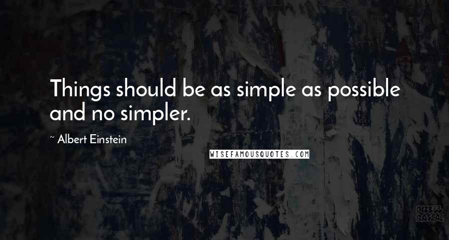 Albert Einstein Quotes: Things should be as simple as possible and no simpler.