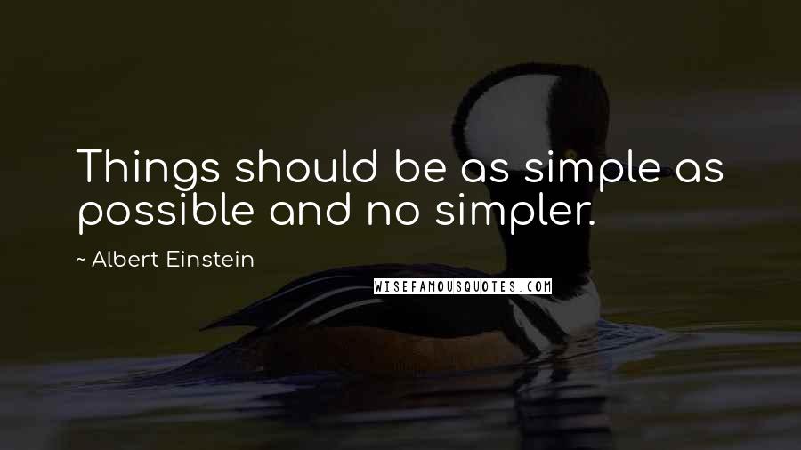 Albert Einstein Quotes: Things should be as simple as possible and no simpler.