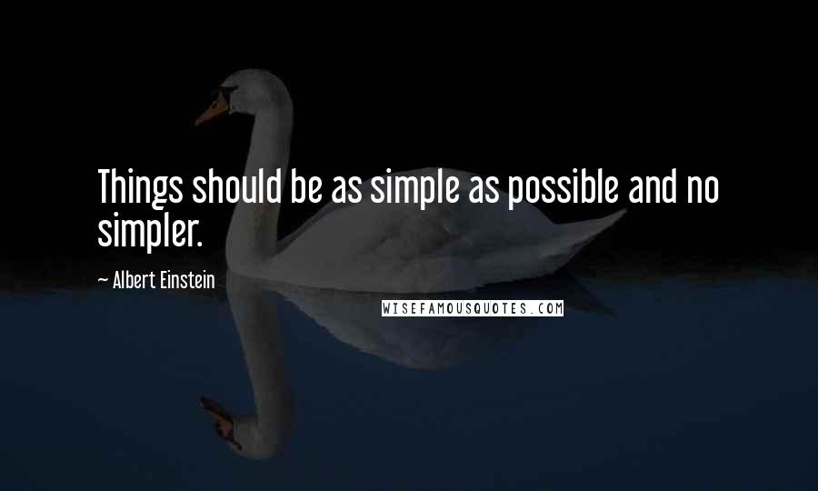 Albert Einstein Quotes: Things should be as simple as possible and no simpler.