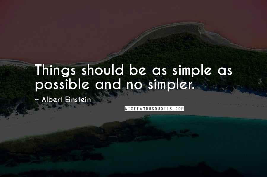 Albert Einstein Quotes: Things should be as simple as possible and no simpler.