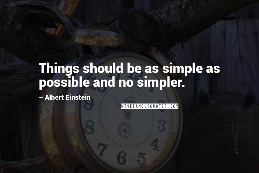 Albert Einstein Quotes: Things should be as simple as possible and no simpler.