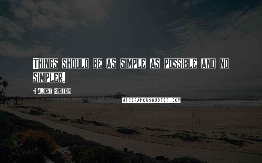 Albert Einstein Quotes: Things should be as simple as possible and no simpler.