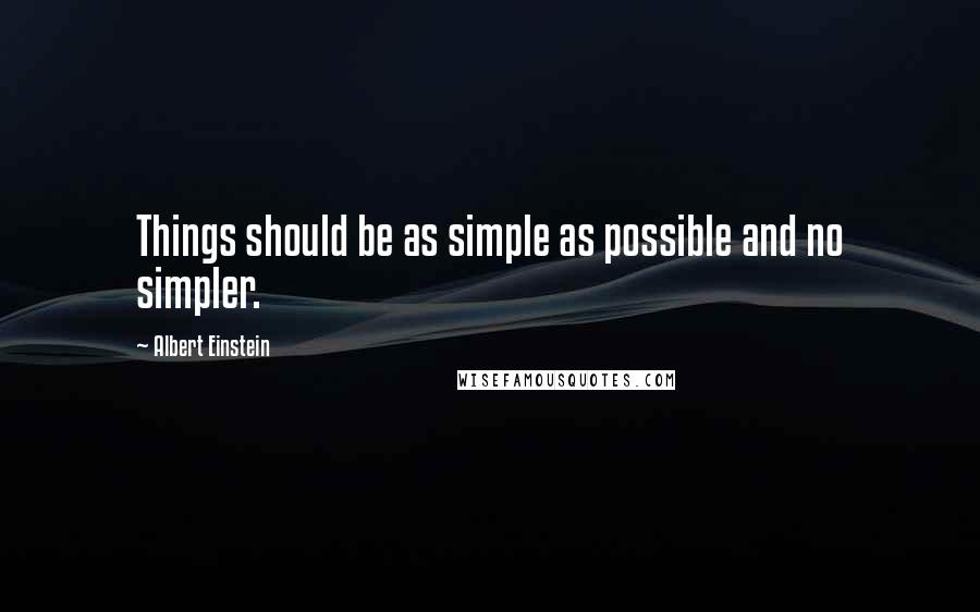 Albert Einstein Quotes: Things should be as simple as possible and no simpler.