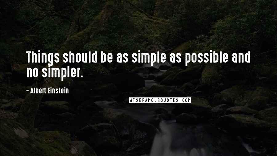 Albert Einstein Quotes: Things should be as simple as possible and no simpler.