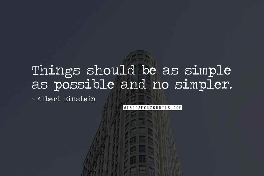 Albert Einstein Quotes: Things should be as simple as possible and no simpler.