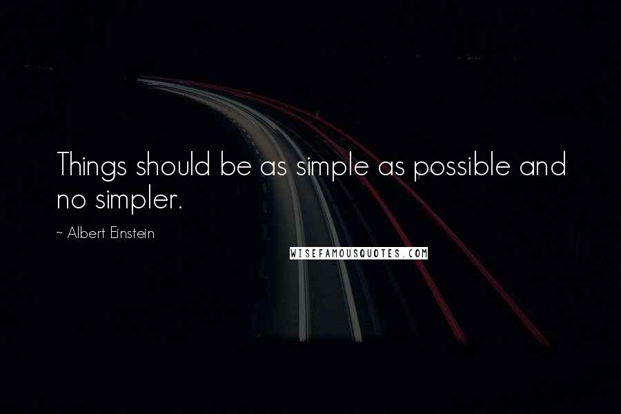 Albert Einstein Quotes: Things should be as simple as possible and no simpler.