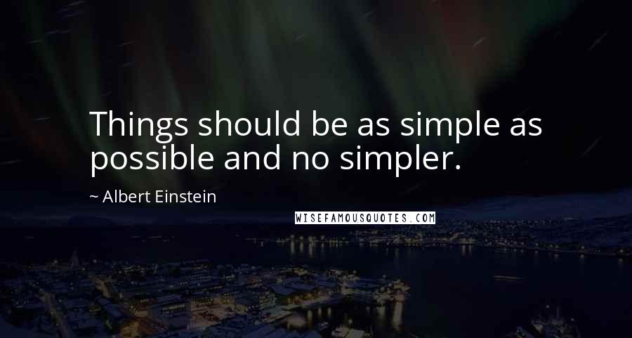 Albert Einstein Quotes: Things should be as simple as possible and no simpler.