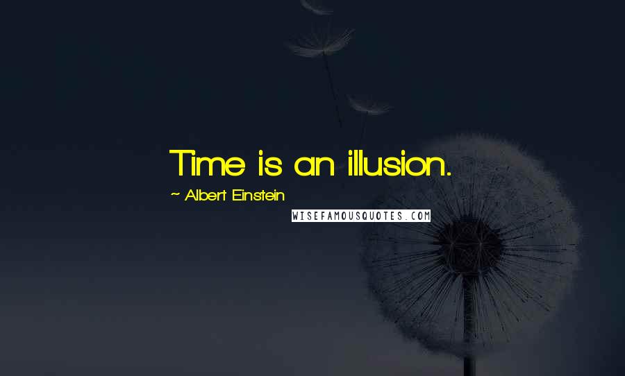 Albert Einstein Quotes: Time is an illusion.