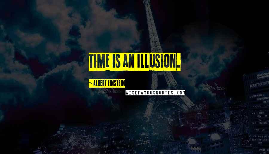 Albert Einstein Quotes: Time is an illusion.