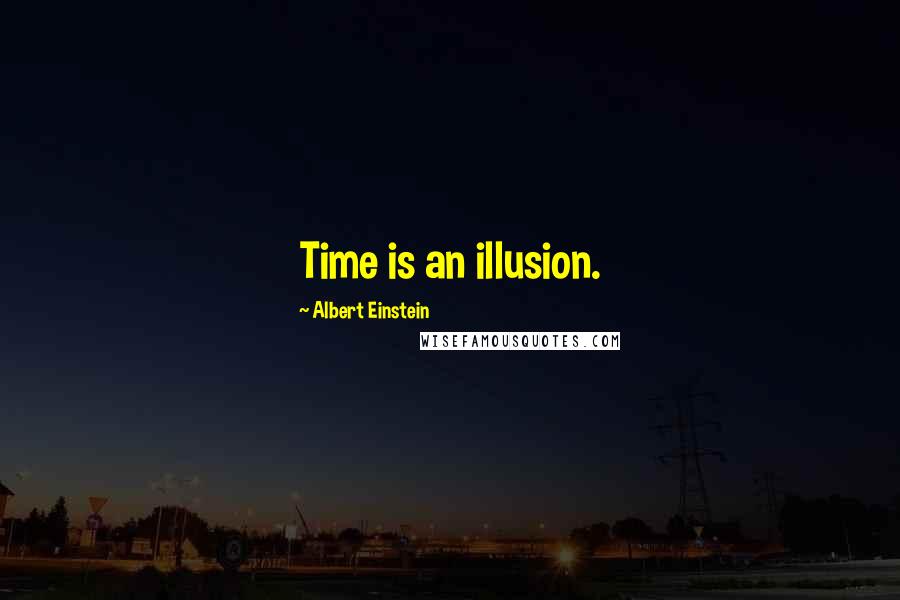 Albert Einstein Quotes: Time is an illusion.