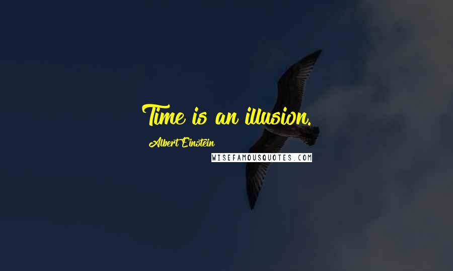 Albert Einstein Quotes: Time is an illusion.