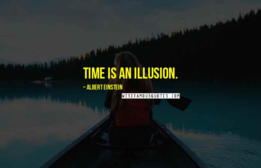 Albert Einstein Quotes: Time is an illusion.