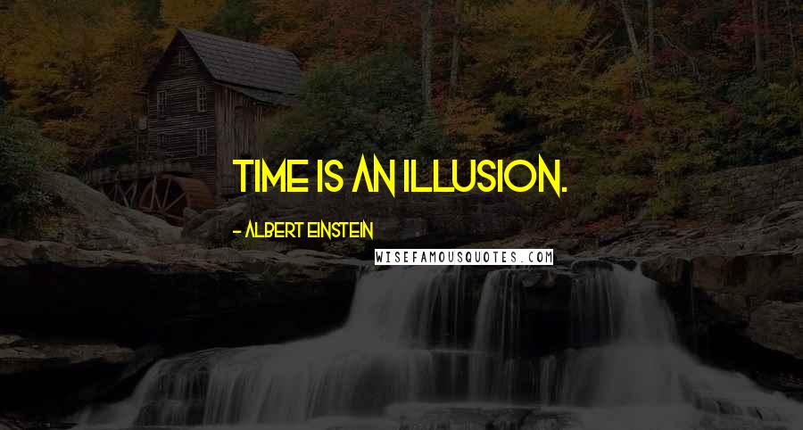 Albert Einstein Quotes: Time is an illusion.