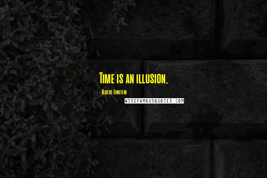 Albert Einstein Quotes: Time is an illusion.