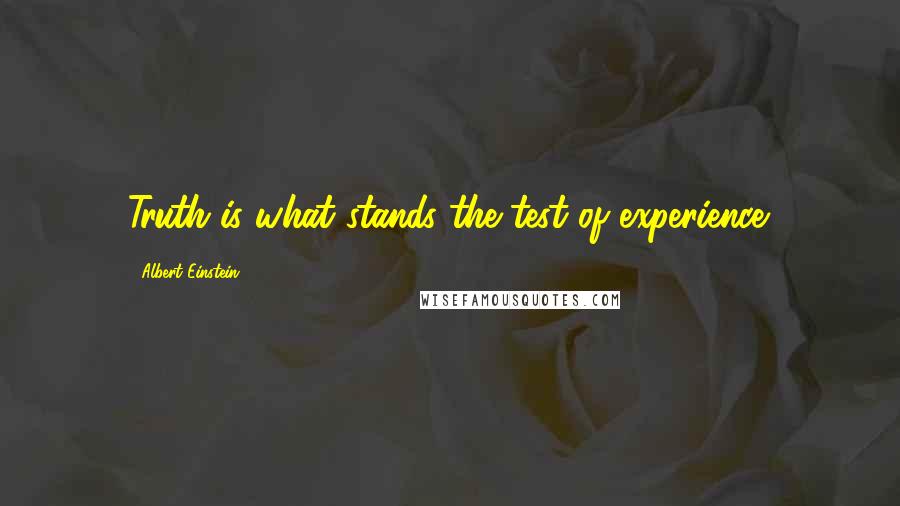 Albert Einstein Quotes: Truth is what stands the test of experience.