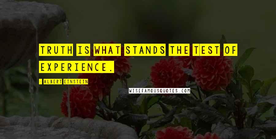 Albert Einstein Quotes: Truth is what stands the test of experience.